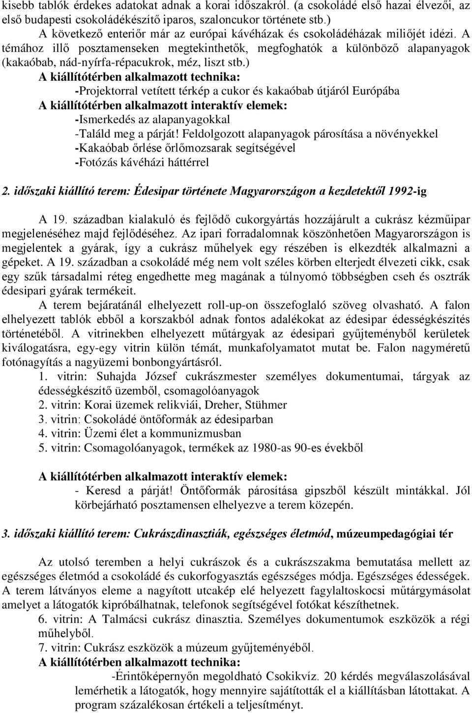 A témához illő posztamenseken megtekinthetők, megfoghatók a különböző alapanyagok (kakaóbab, nád-nyírfa-répacukrok, méz, liszt stb.