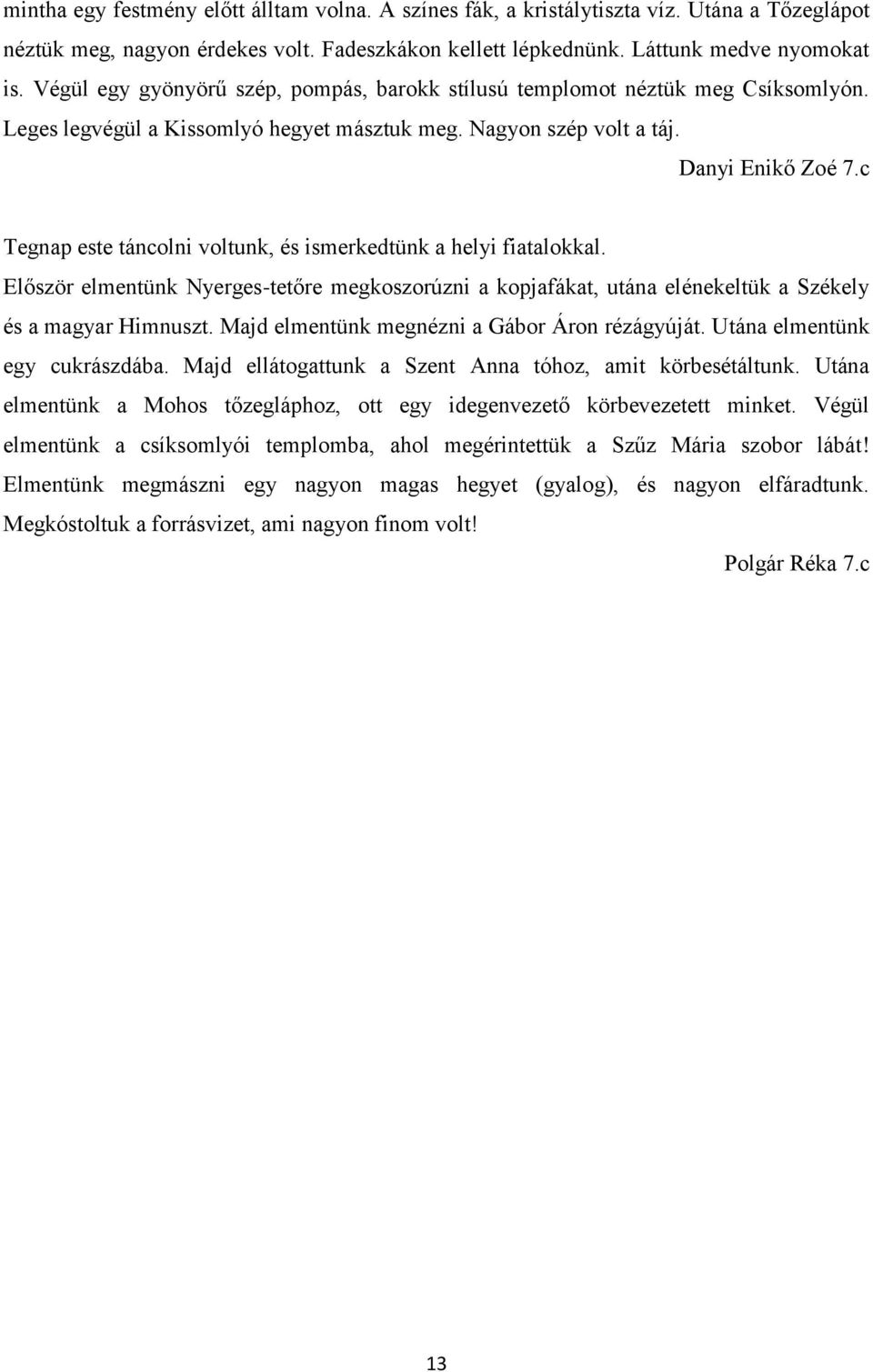 c Tegnap este táncolni voltunk, és ismerkedtünk a helyi fiatalokkal. Először elmentünk Nyerges-tetőre megkoszorúzni a kopjafákat, utána elénekeltük a Székely és a magyar Himnuszt.