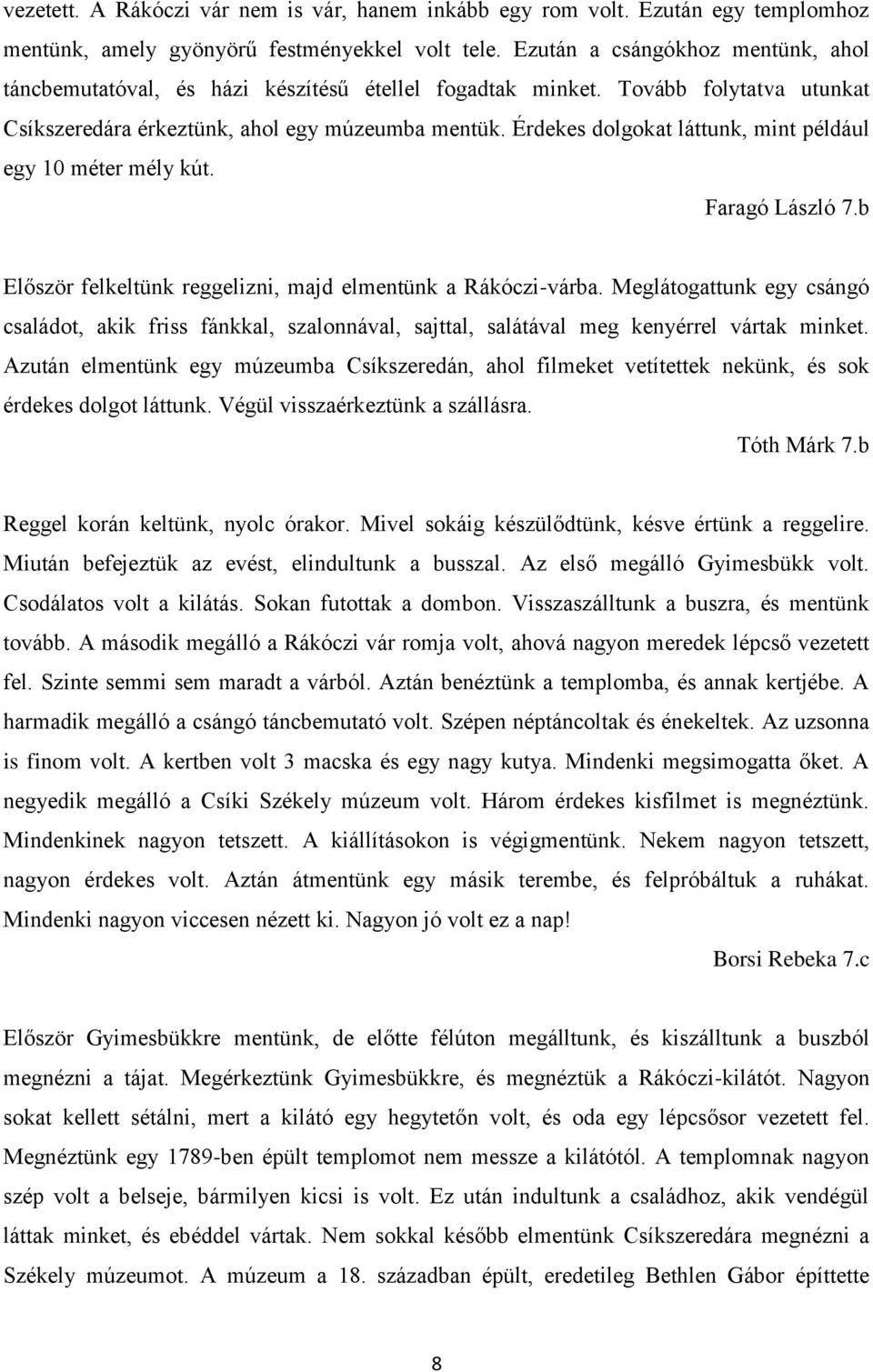 Érdekes dolgokat láttunk, mint például egy 10 méter mély kút. Faragó László 7.b Először felkeltünk reggelizni, majd elmentünk a Rákóczi-várba.