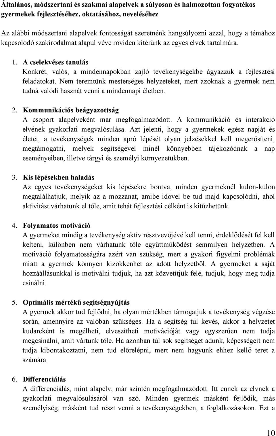 A cselekvéses tanulás Konkrét, valós, a mindennapokban zajló tevékenységekbe ágyazzuk a fejlesztési feladatokat.