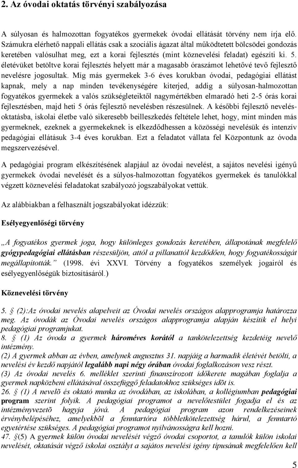 életévüket betöltve korai fejlesztés helyett már a magasabb óraszámot lehetővé tevő fejlesztő nevelésre jogosultak.