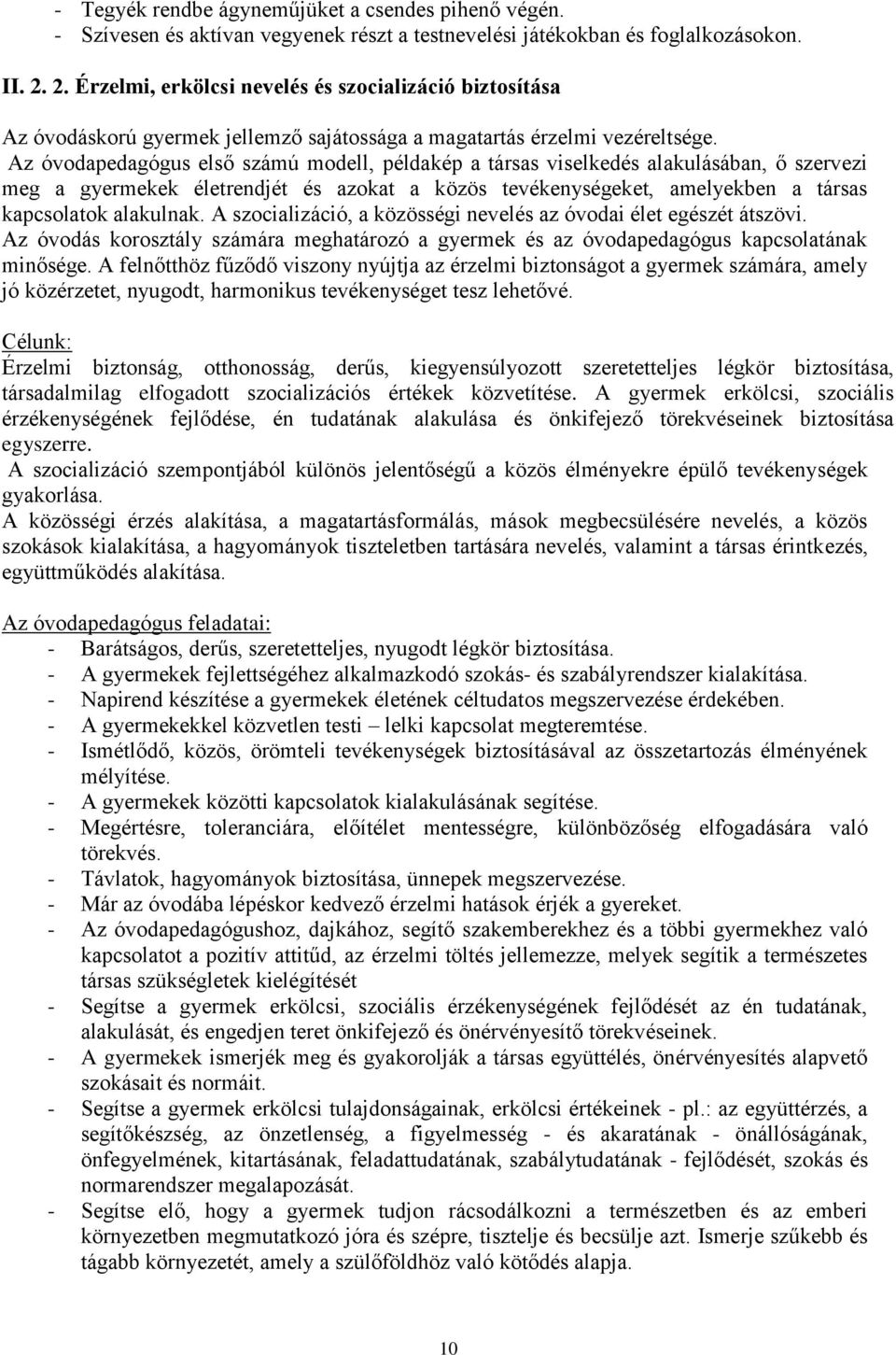 Az óvodapedagógus első számú modell, példakép a társas viselkedés alakulásában, ő szervezi meg a gyermekek életrendjét és azokat a közös tevékenységeket, amelyekben a társas kapcsolatok alakulnak.