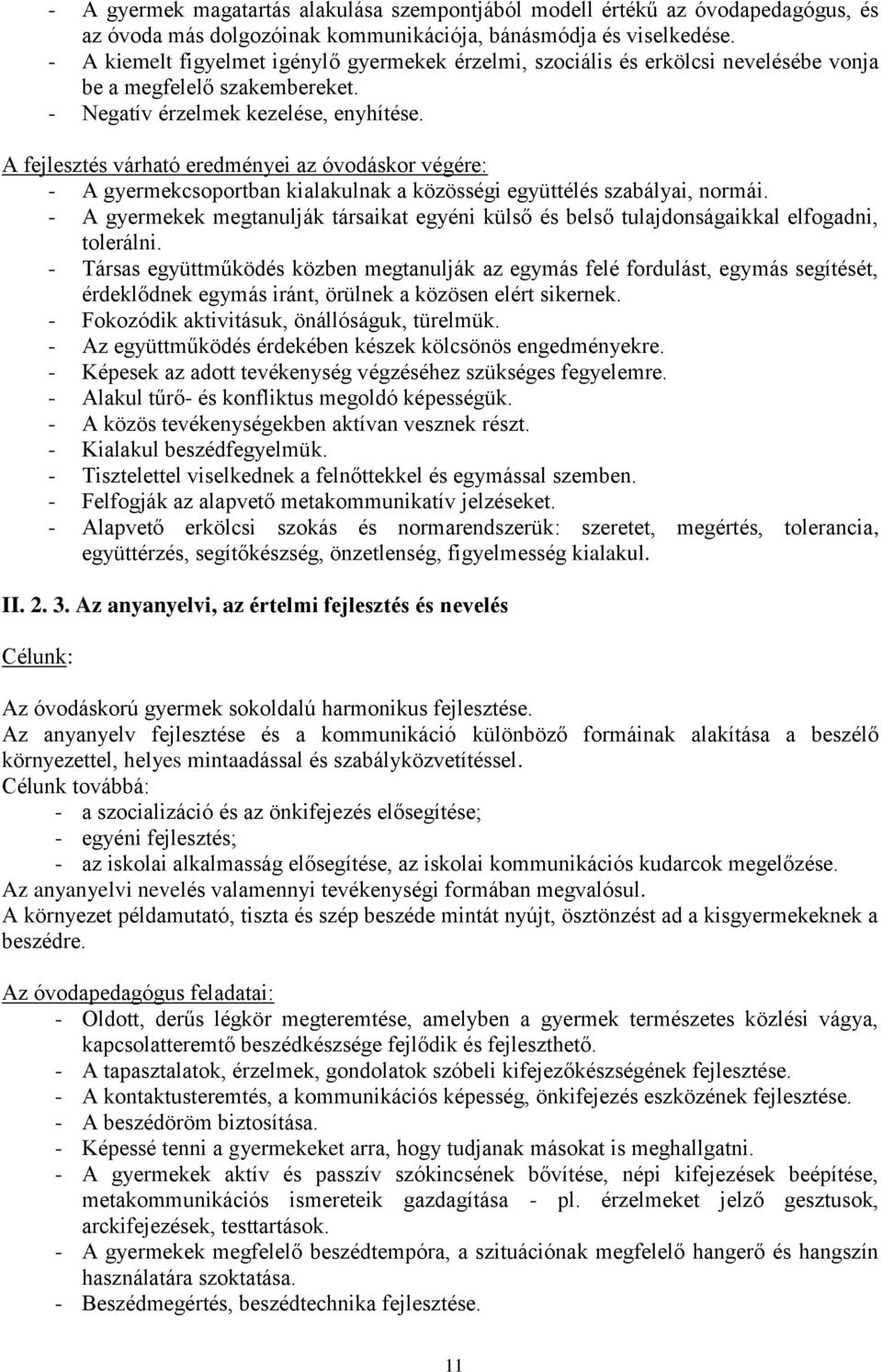 A fejlesztés várható eredményei az óvodáskor végére: - A gyermekcsoportban kialakulnak a közösségi együttélés szabályai, normái.