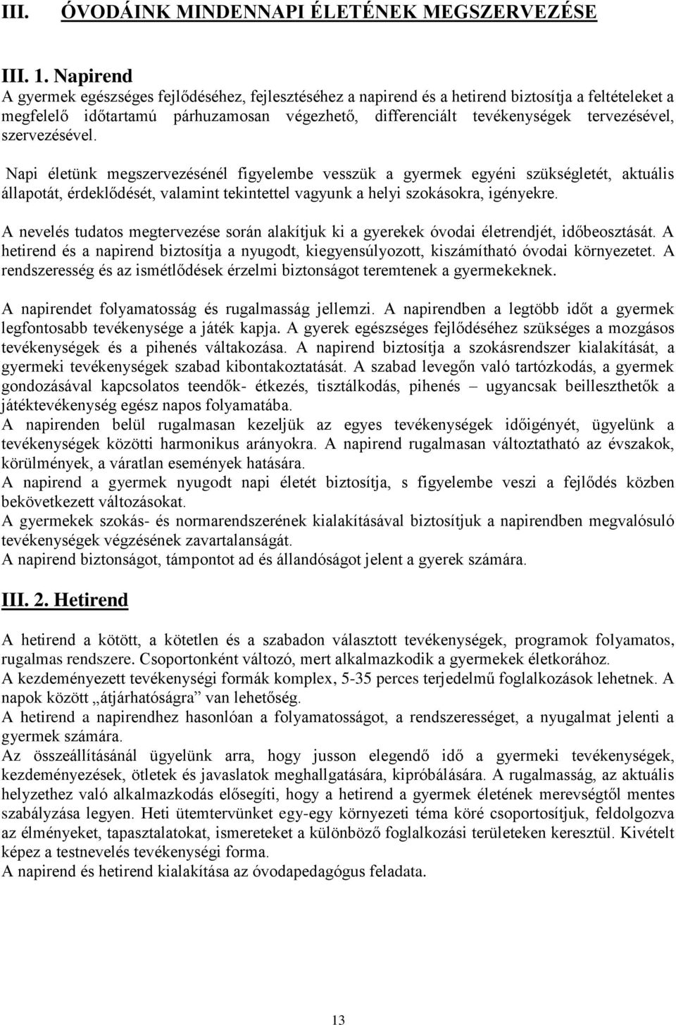 szervezésével. Napi életünk megszervezésénél figyelembe vesszük a gyermek egyéni szükségletét, aktuális állapotát, érdeklődését, valamint tekintettel vagyunk a helyi szokásokra, igényekre.