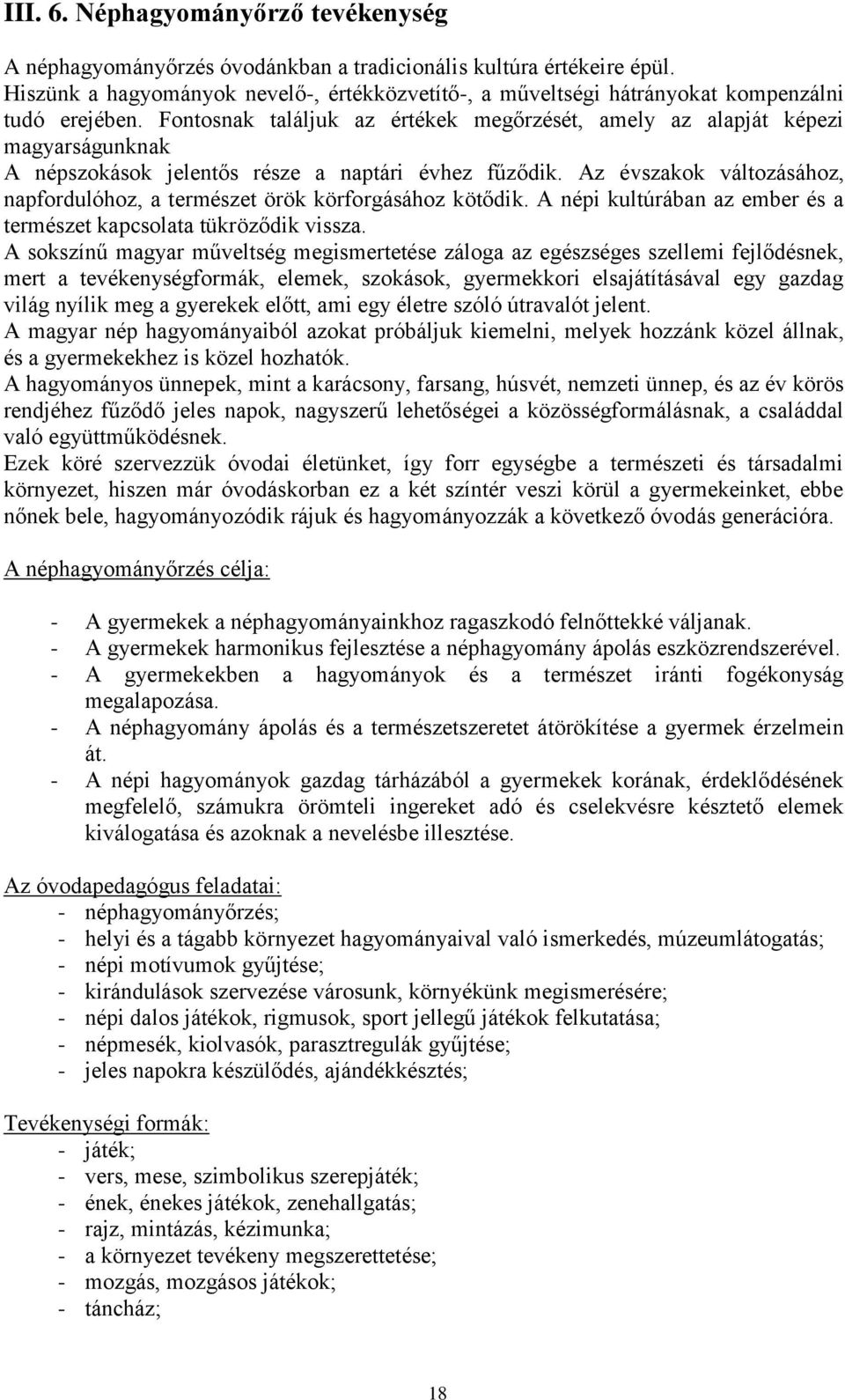 Fontosnak találjuk az értékek megőrzését, amely az alapját képezi magyarságunknak A népszokások jelentős része a naptári évhez fűződik.