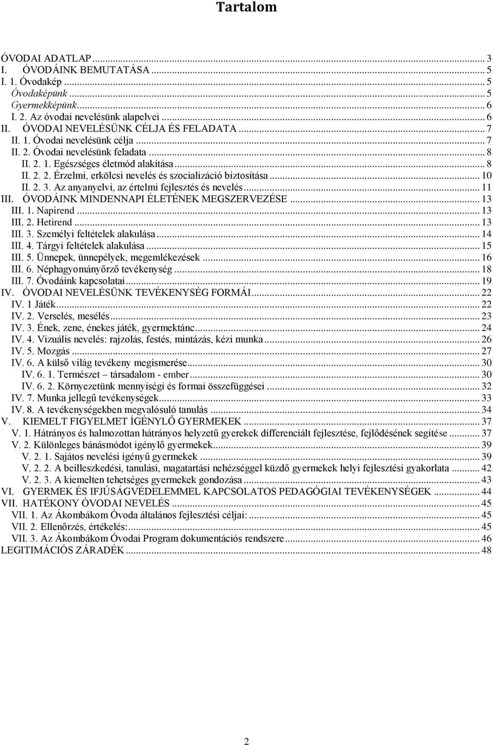 2. 3. Az anyanyelvi, az értelmi fejlesztés és nevelés... 11 III. ÓVODÁINK MINDENNAPI ÉLETÉNEK MEGSZERVEZÉSE... 13 III. 1. Napirend... 13 III. 2. Hetirend... 13 III. 3. Személyi feltételek alakulása.