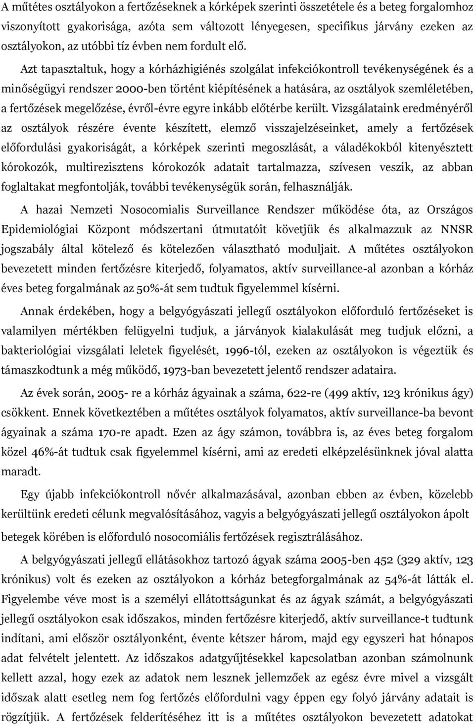 Azt tapasztaltuk, hogy a kórházhigiénés szolgálat infekciókontroll tevékenységének és a minőségügyi rendszer 2000-ben történt kiépítésének a hatására, az osztályok szemléletében, a fertőzések