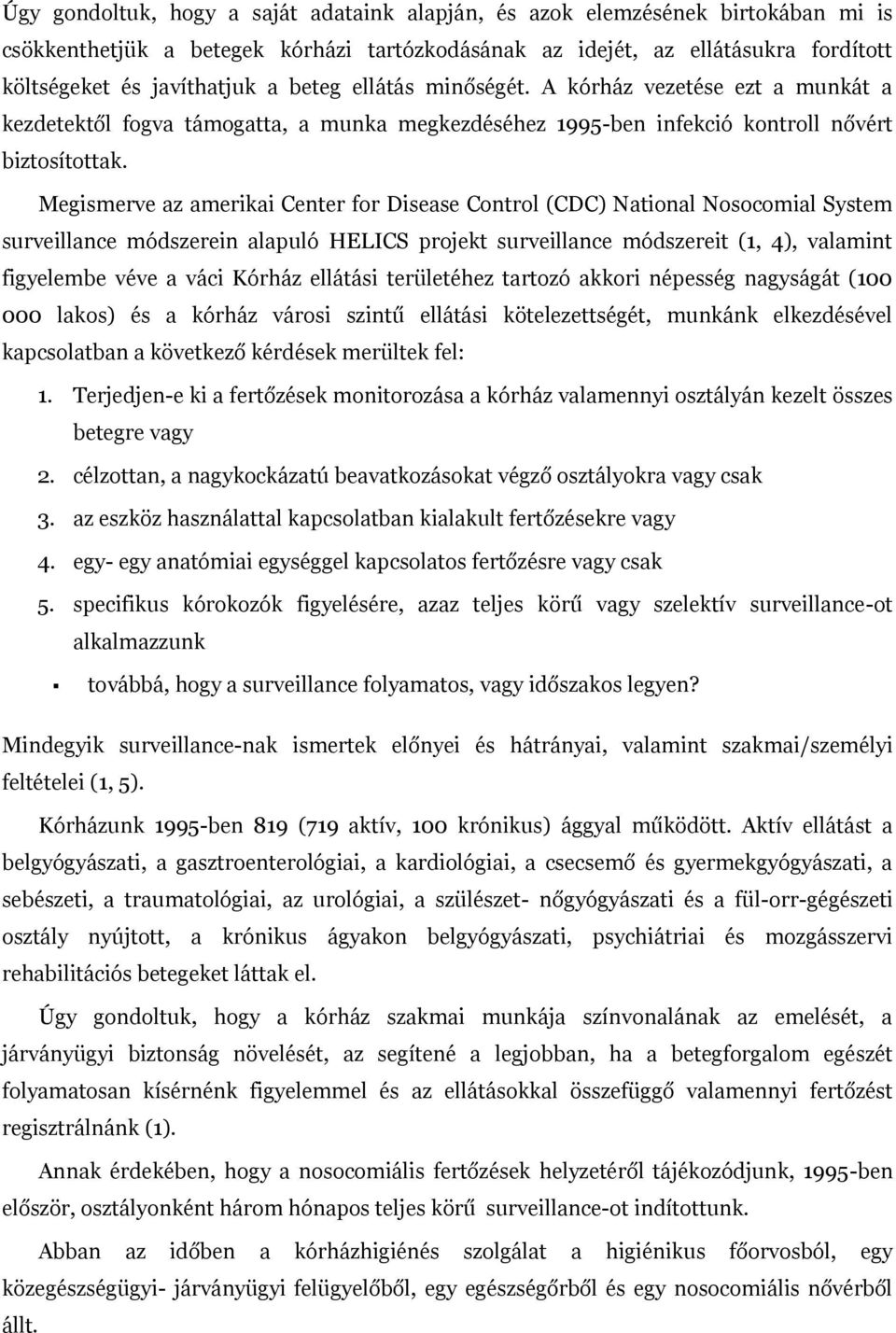 Megismerve az amerikai Center for Disease Control (CDC) National Nosocomial System surveillance módszerein alapuló HELICS projekt surveillance módszereit (1, 4), valamint figyelembe véve a váci