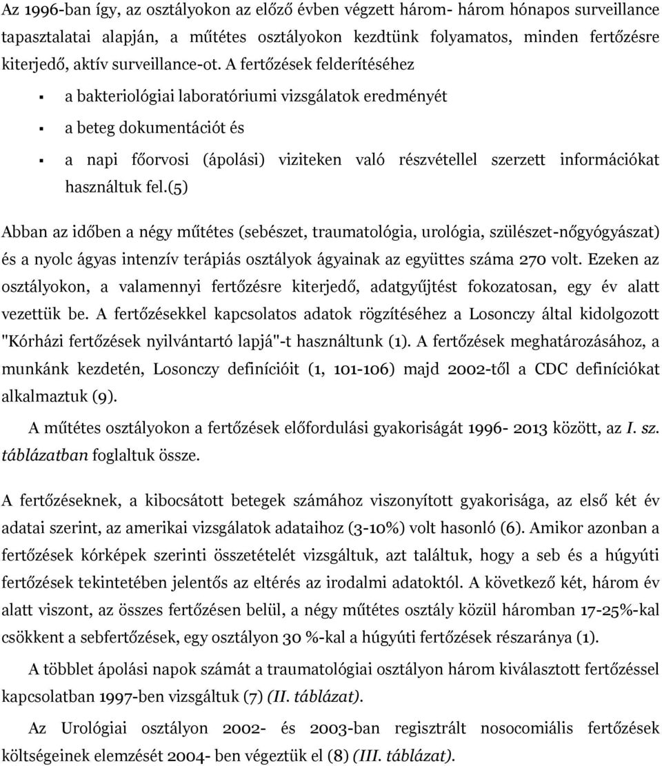 A fertőzések felderítéséhez a bakteriológiai laboratóriumi vizsgálatok eredményét a beteg dokumentációt és a napi főorvosi (ápolási) viziteken való részvétellel szerzett információkat használtuk fel.