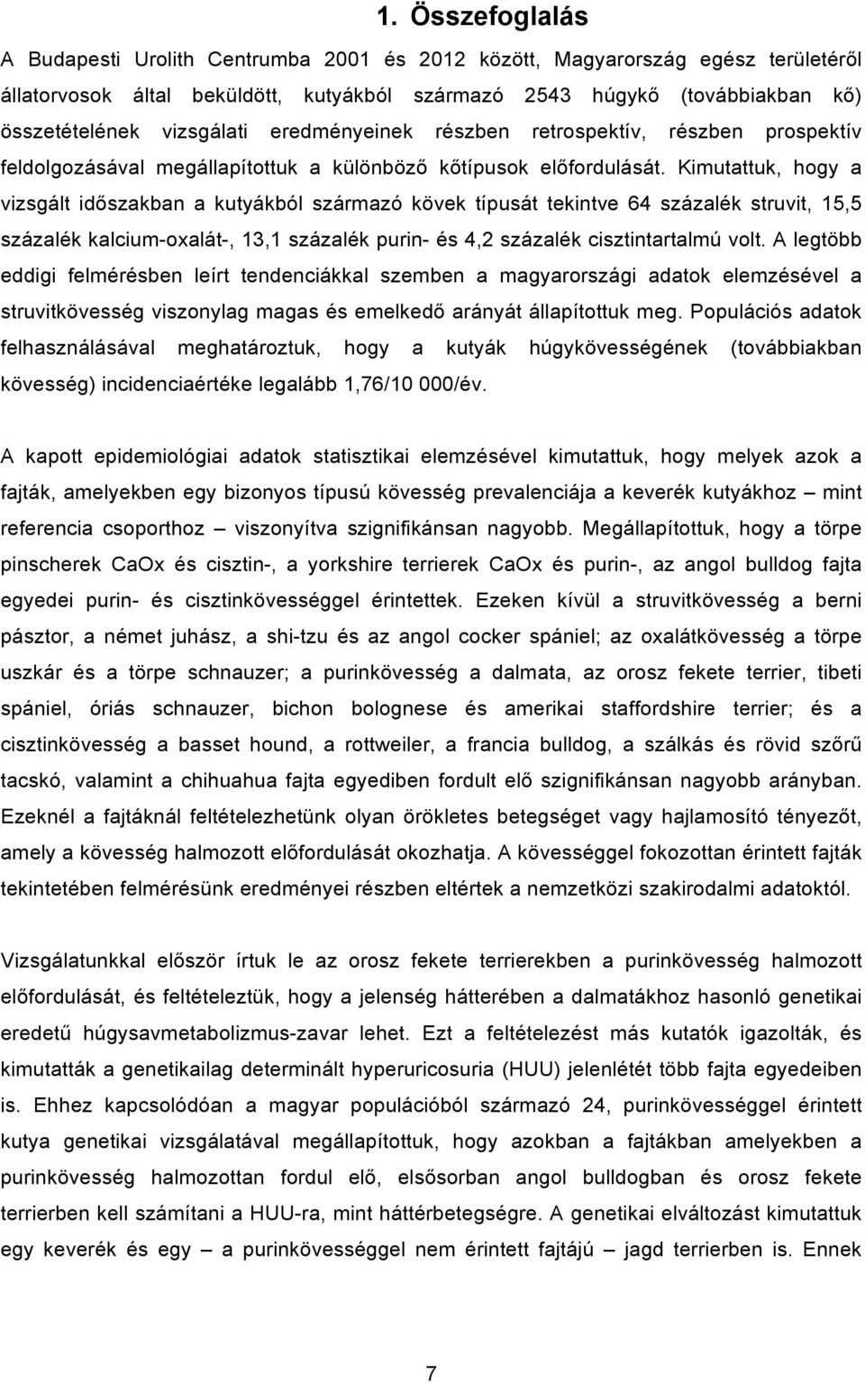 Kimutattuk, hogy a vizsgált időszakban a kutyákból származó kövek típusát tekintve 64 százalék struvit, 15,5 százalék kalcium-oxalát-, 13,1 százalék purin- és 4,2 százalék cisztintartalmú volt.