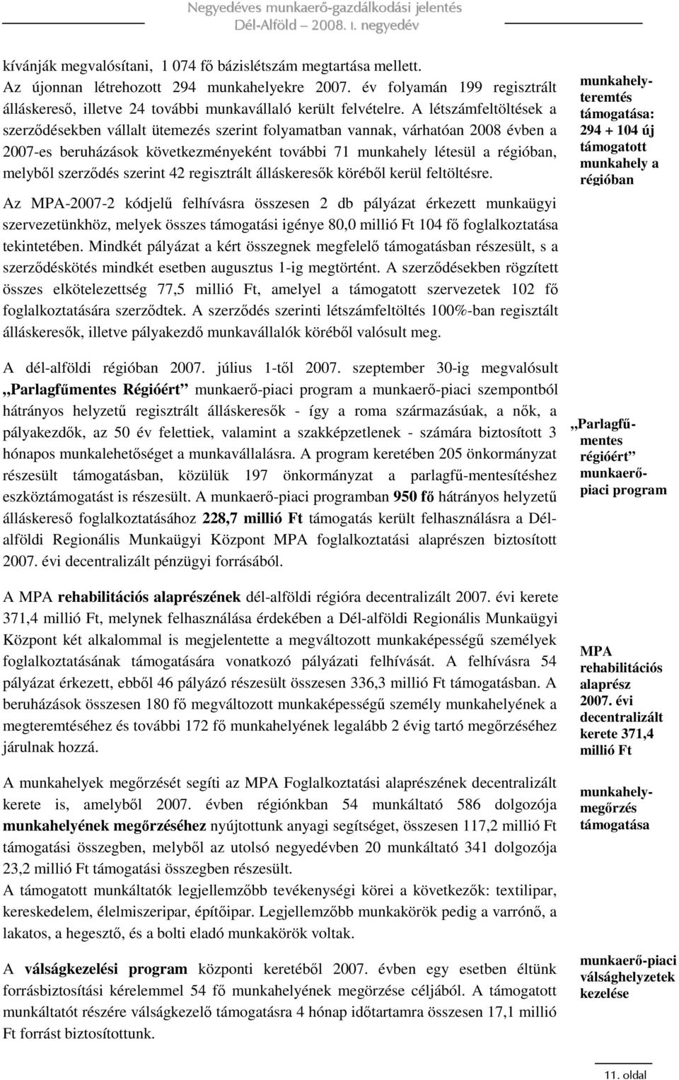 A létszámfeltöltések a szerzıdésekben vállalt ütemezés szerint folyamatban vannak, várhatóan 2008 évben a 2007-es beruházások következményeként további 71 munkahely létesül a régióban, melybıl