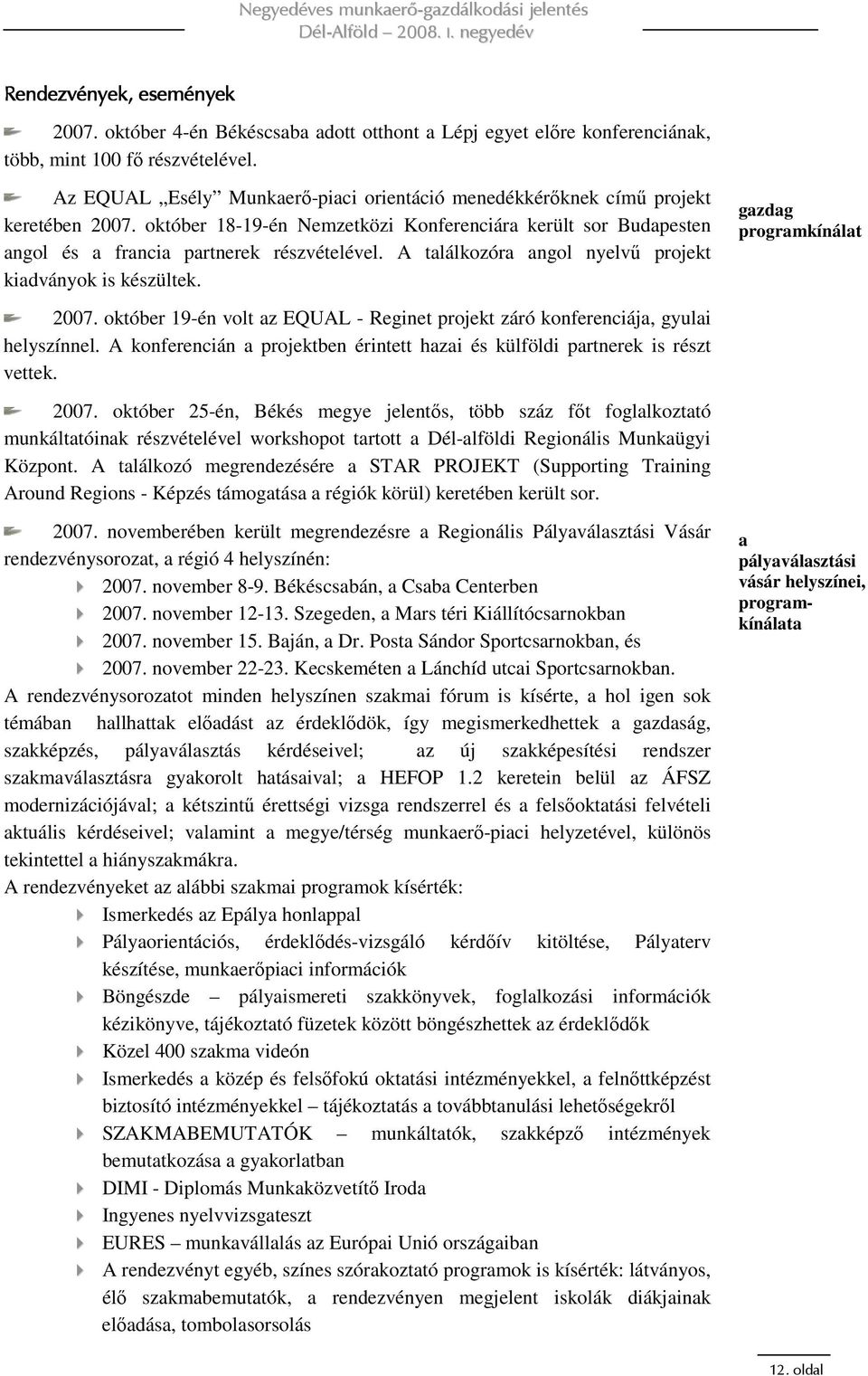 A találkozóra angol nyelvő projekt kiadványok is készültek. 2007. október 19-én volt az EQUAL - Reginet projekt záró konferenciája, gyulai helyszínnel.