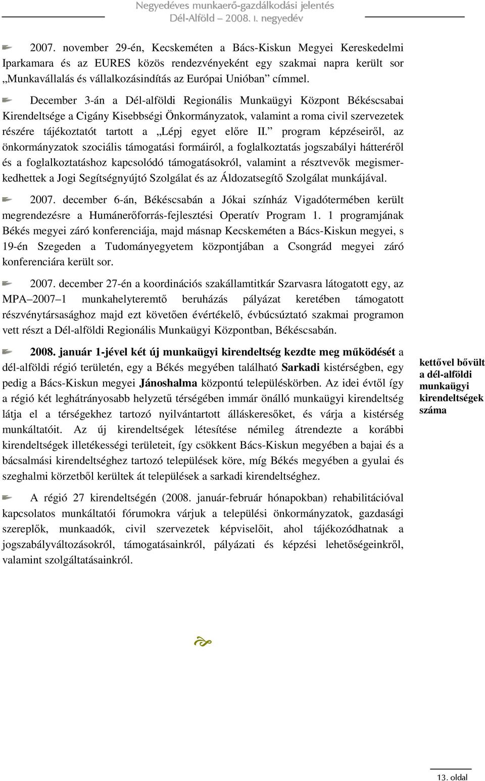 December 3-án a Dél-alföldi Regionális Munkaügyi Központ Békéscsabai Kirendeltsége a Cigány Kisebbségi Önkormányzatok, valamint a roma civil szervezetek részére tájékoztatót tartott a Lépj egyet