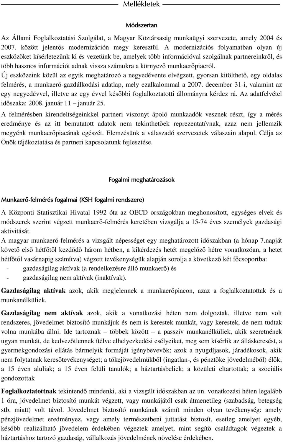 munkaerıpiacról. Új eszközeink közül az egyik meghatározó a negyedévente elvégzett, gyorsan kitölthetı, egy oldalas felmérés, a munkaerı-gazdálkodási adatlap, mely ezalkalommal a 2007.