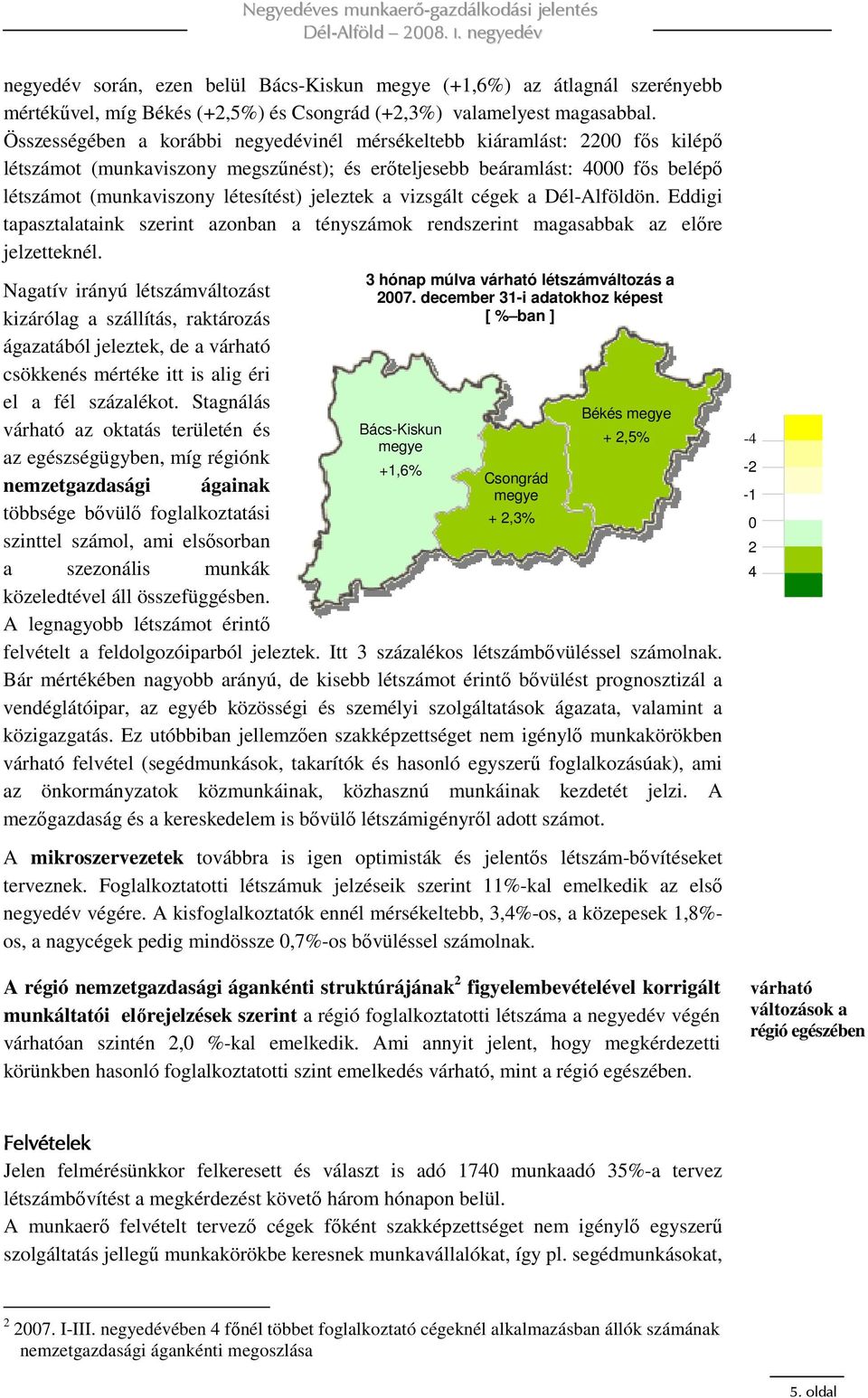 jeleztek a vizsgált cégek a Dél-Alföldön. Eddigi tapasztalataink szerint azonban a tényszámok rendszerint magasabbak az elıre jelzetteknél.