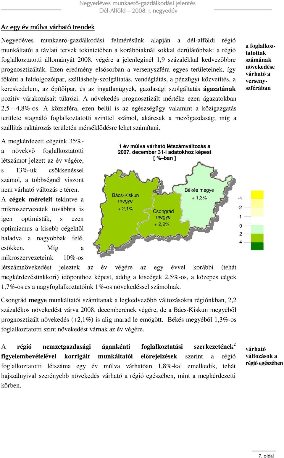 Ezen eredmény elsısorban a versenyszféra egyes területeinek, így fıként a feldolgozóipar, szálláshely-szolgáltatás, vendéglátás, a pénzügyi közvetítés, a kereskedelem, az építıipar, és az