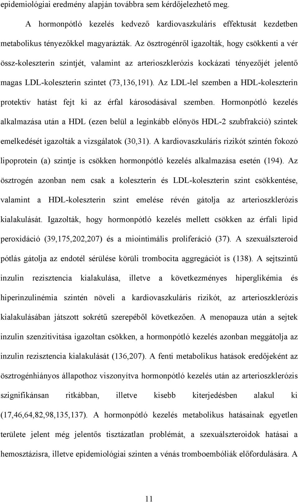 Az LDL-lel szemben a HDL-koleszterin protektív hatást fejt ki az érfal károsodásával szemben.