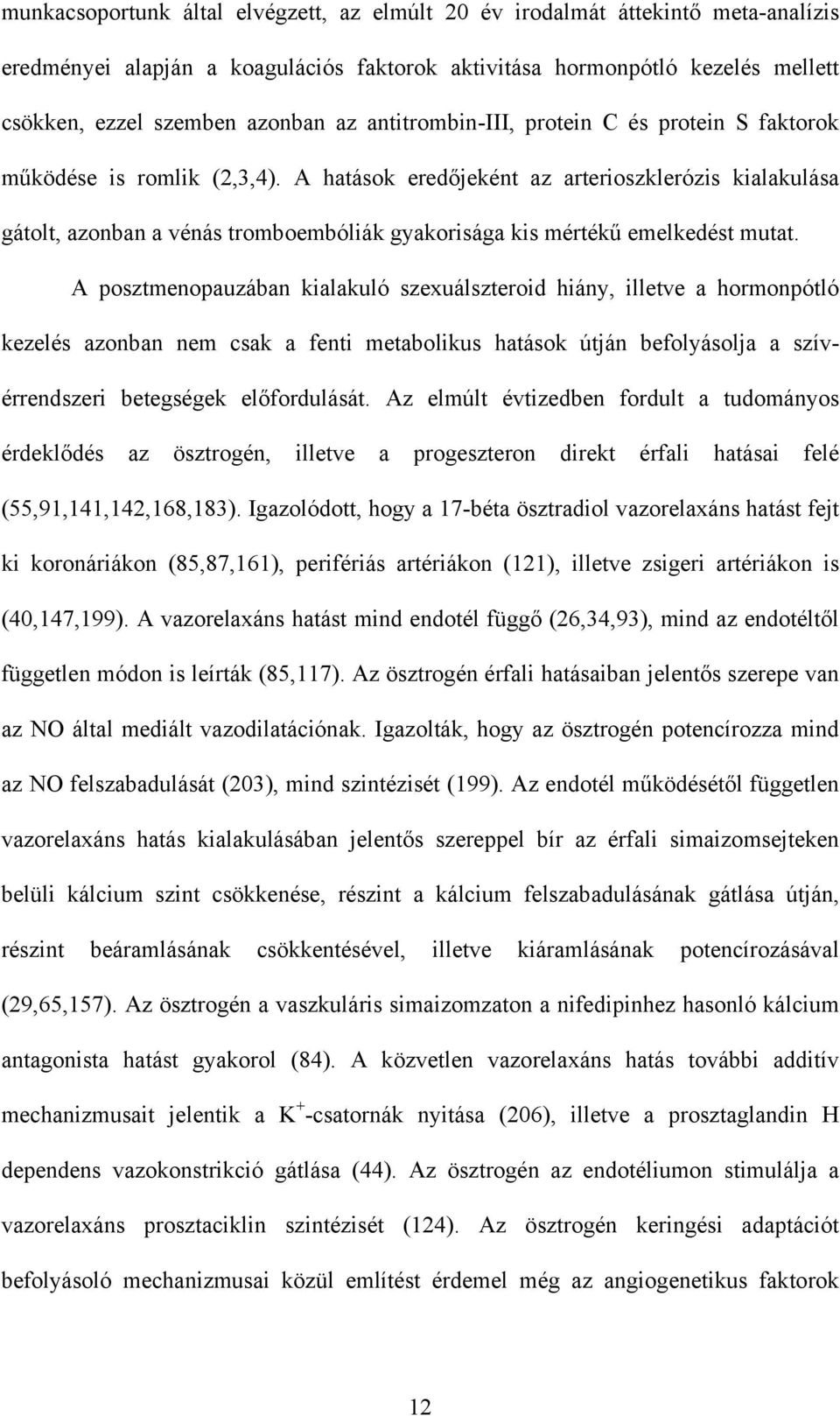 A hatások eredőjeként az arterioszklerózis kialakulása gátolt, azonban a vénás tromboembóliák gyakorisága kis mértékű emelkedést mutat.