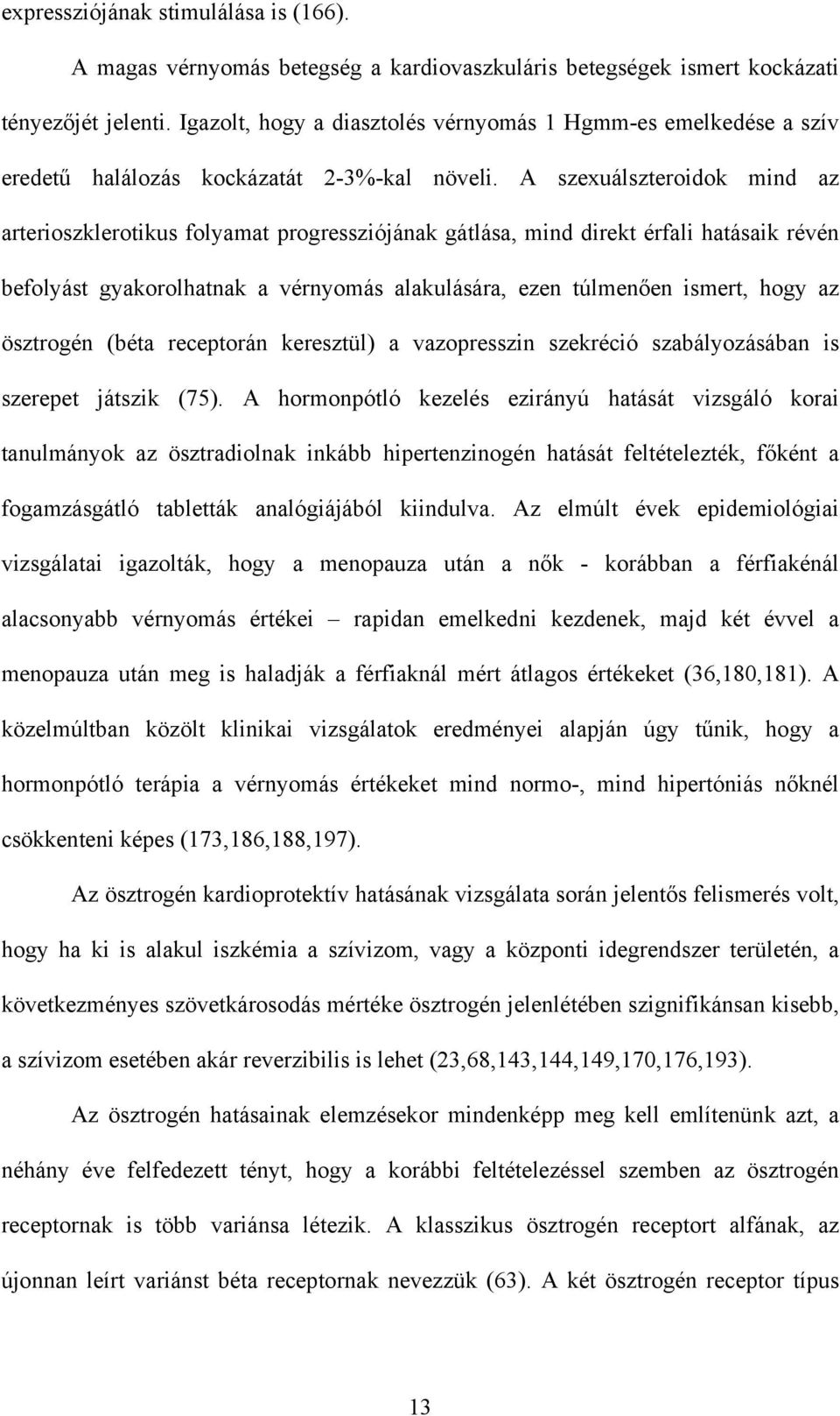 A szexuálszteroidok mind az arterioszklerotikus folyamat progressziójának gátlása, mind direkt érfali hatásaik révén befolyást gyakorolhatnak a vérnyomás alakulására, ezen túlmenően ismert, hogy az