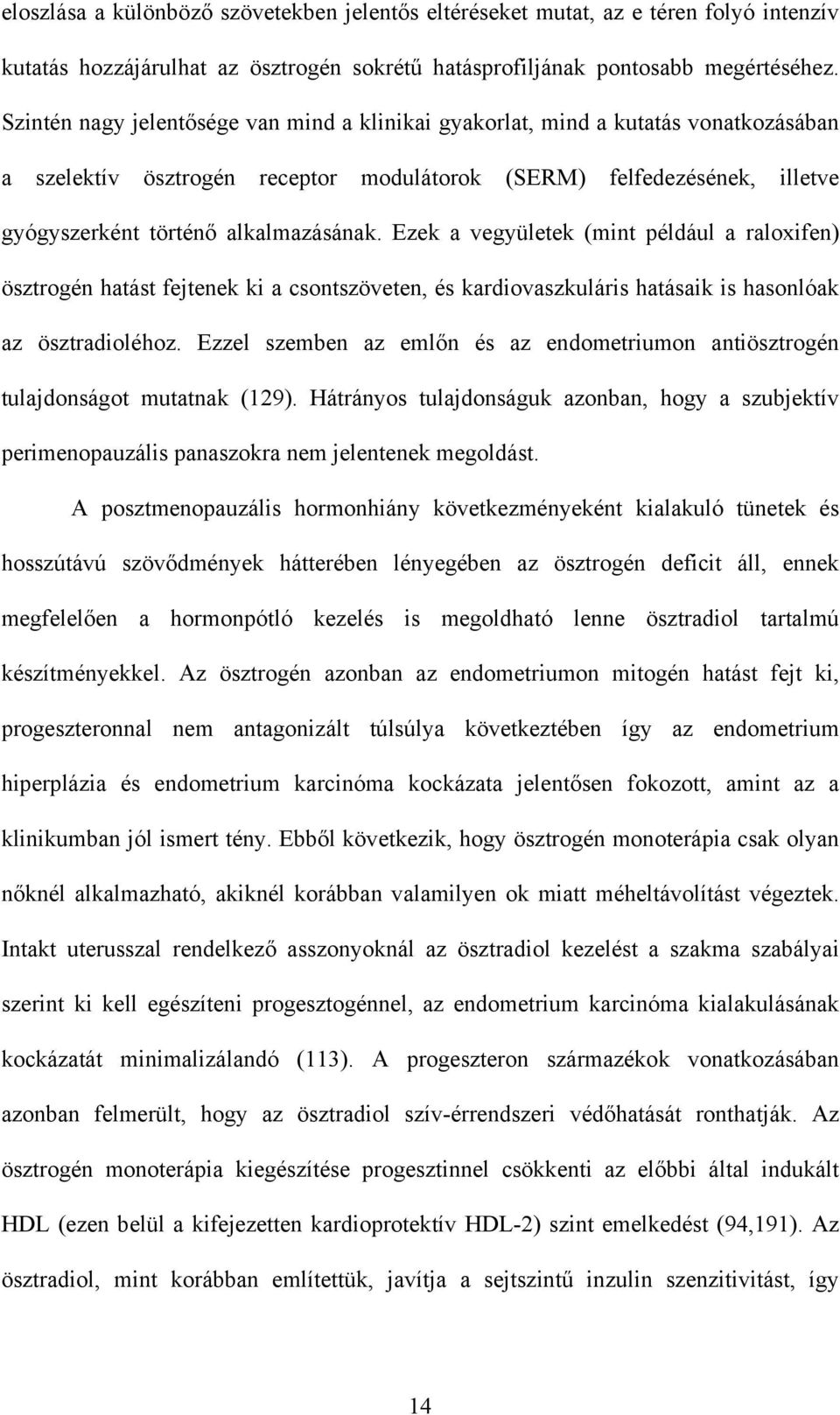 Ezek a vegyületek (mint például a raloxifen) ösztrogén hatást fejtenek ki a csontszöveten, és kardiovaszkuláris hatásaik is hasonlóak az ösztradioléhoz.