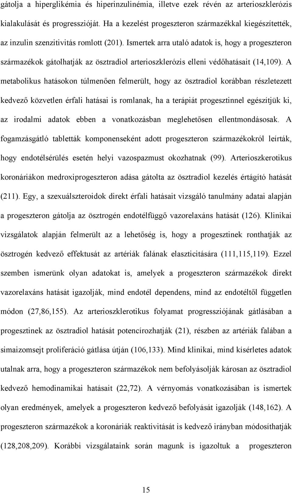 Ismertek arra utaló adatok is, hogy a progeszteron származékok gátolhatják az ösztradiol arterioszklerózis elleni védőhatásait (14,109).