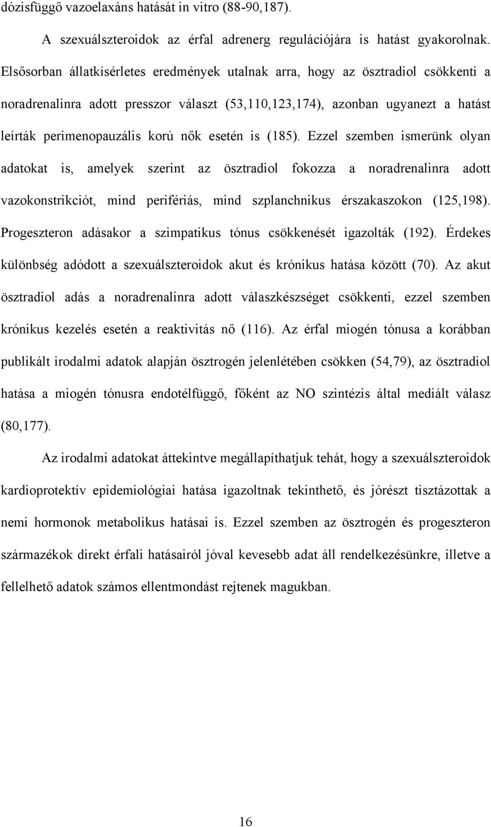 esetén is (185). Ezzel szemben ismerünk olyan adatokat is, amelyek szerint az ösztradiol fokozza a noradrenalinra adott vazokonstrikciót, mind perifériás, mind szplanchnikus érszakaszokon (125,198).