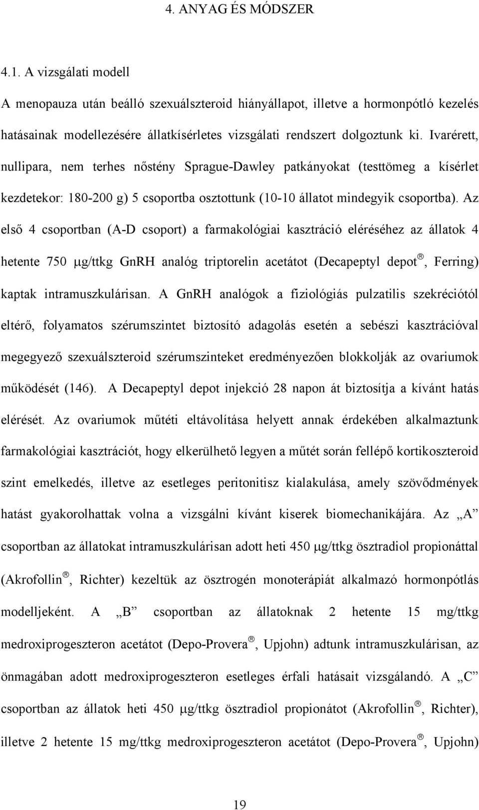 Ivarérett, nullipara, nem terhes nőstény Sprague-Dawley patkányokat (testtömeg a kísérlet kezdetekor: 180-200 g) 5 csoportba osztottunk (10-10 állatot mindegyik csoportba).
