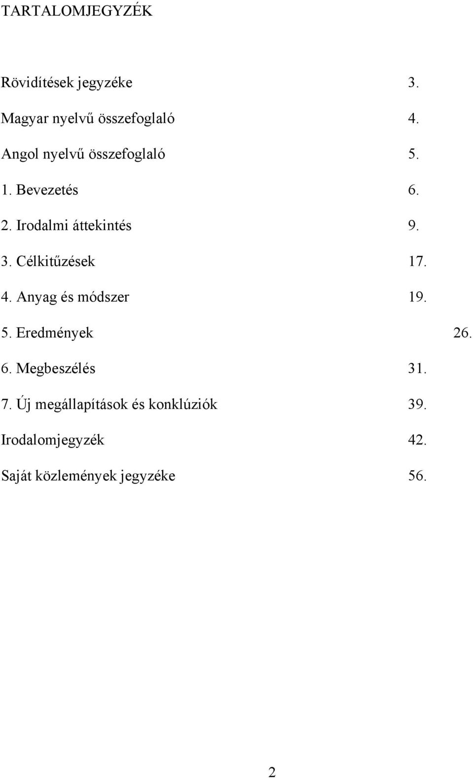 Célkitűzések 17. 4. Anyag és módszer 19. 5. Eredmények 26. 6. Megbeszélés 31.