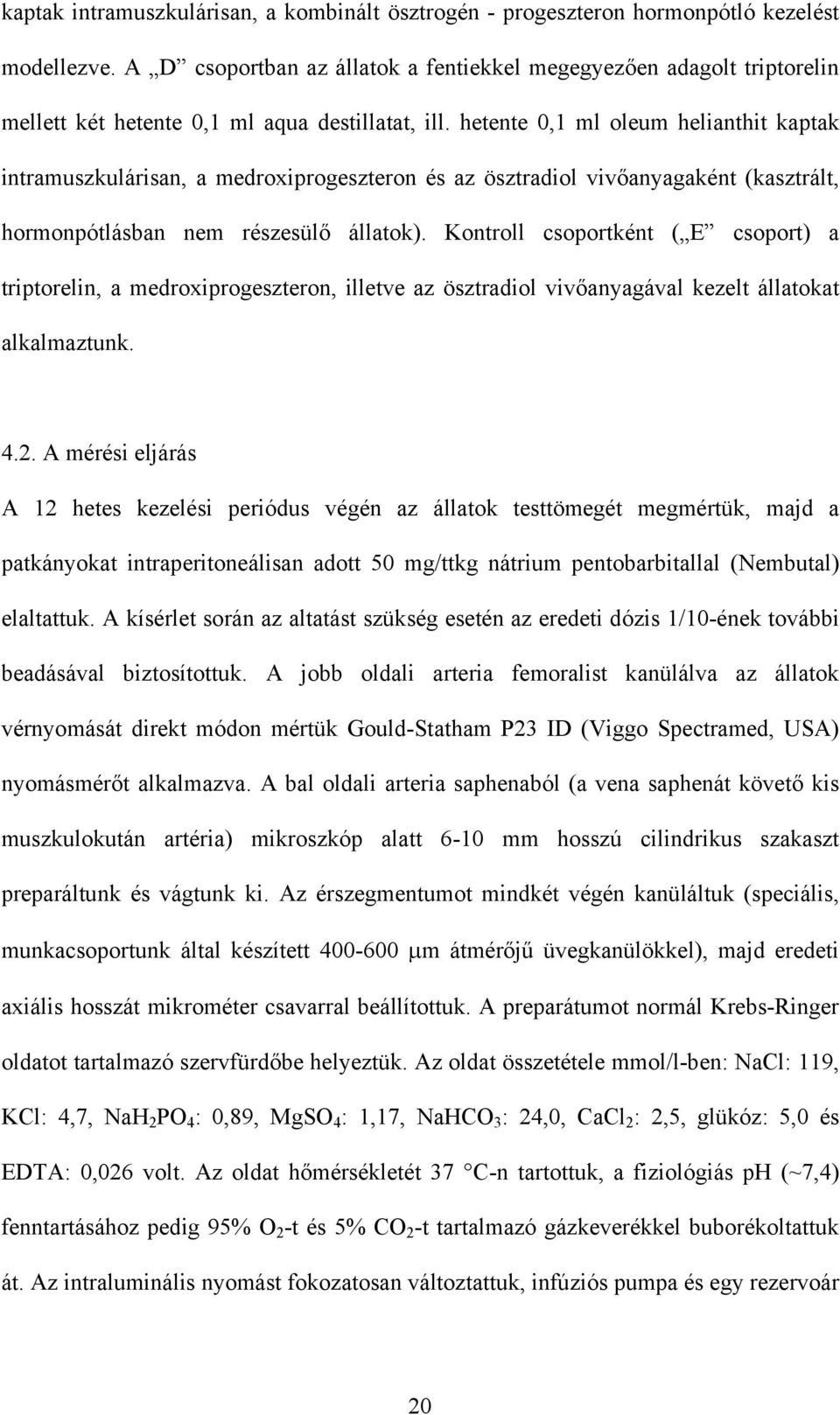 hetente 0,1 ml oleum helianthit kaptak intramuszkulárisan, a medroxiprogeszteron és az ösztradiol vivőanyagaként (kasztrált, hormonpótlásban nem részesülő állatok).