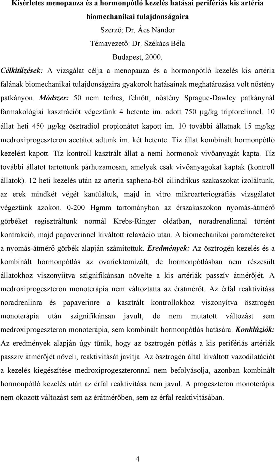 Módszer: 50 nem terhes, felnőtt, nőstény Sprague-Dawley patkánynál farmakológiai kasztrációt végeztünk 4 hetente im. adott 750 µg/kg triptorelinnel.