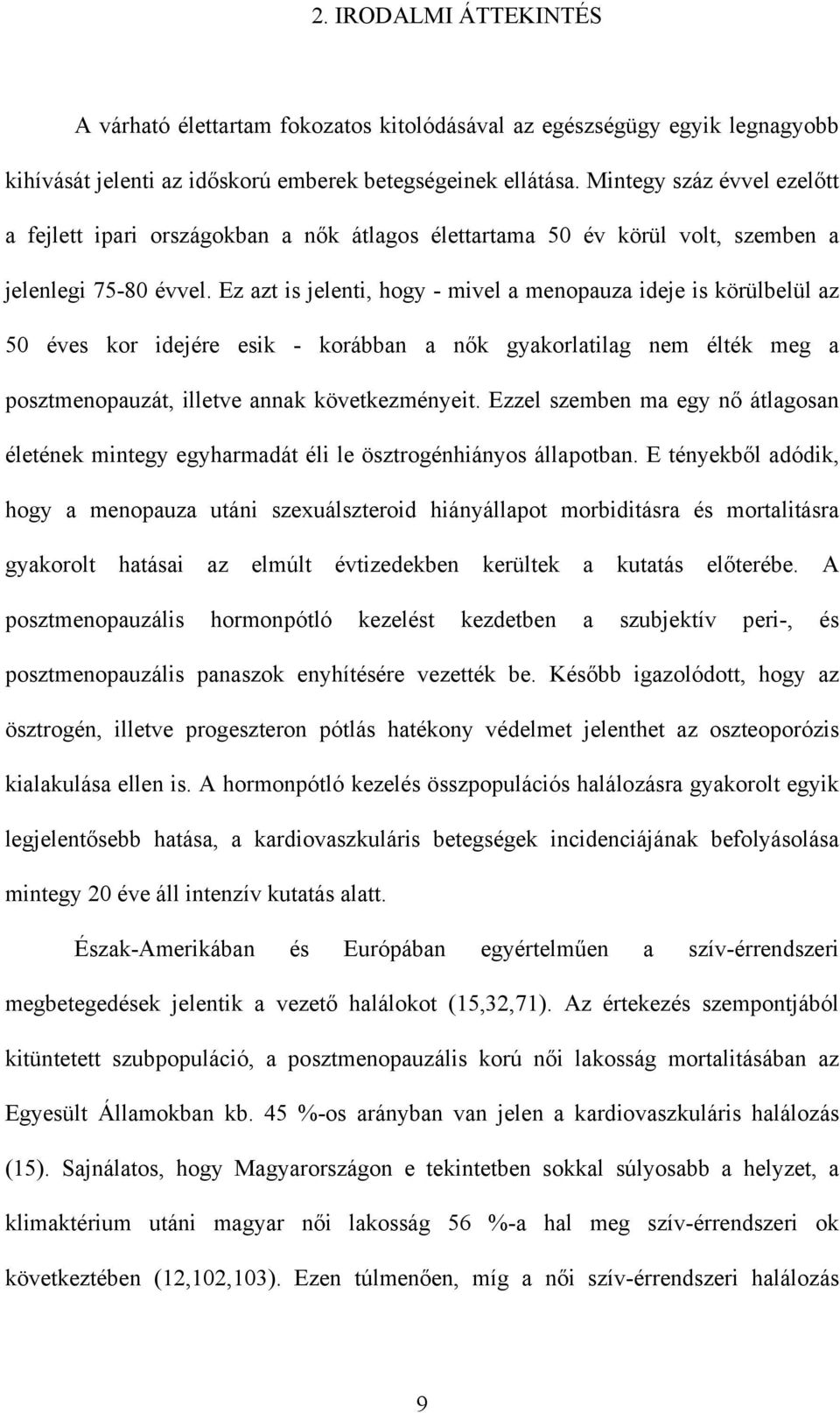 Ez azt is jelenti, hogy - mivel a menopauza ideje is körülbelül az 50 éves kor idejére esik - korábban a nők gyakorlatilag nem élték meg a posztmenopauzát, illetve annak következményeit.