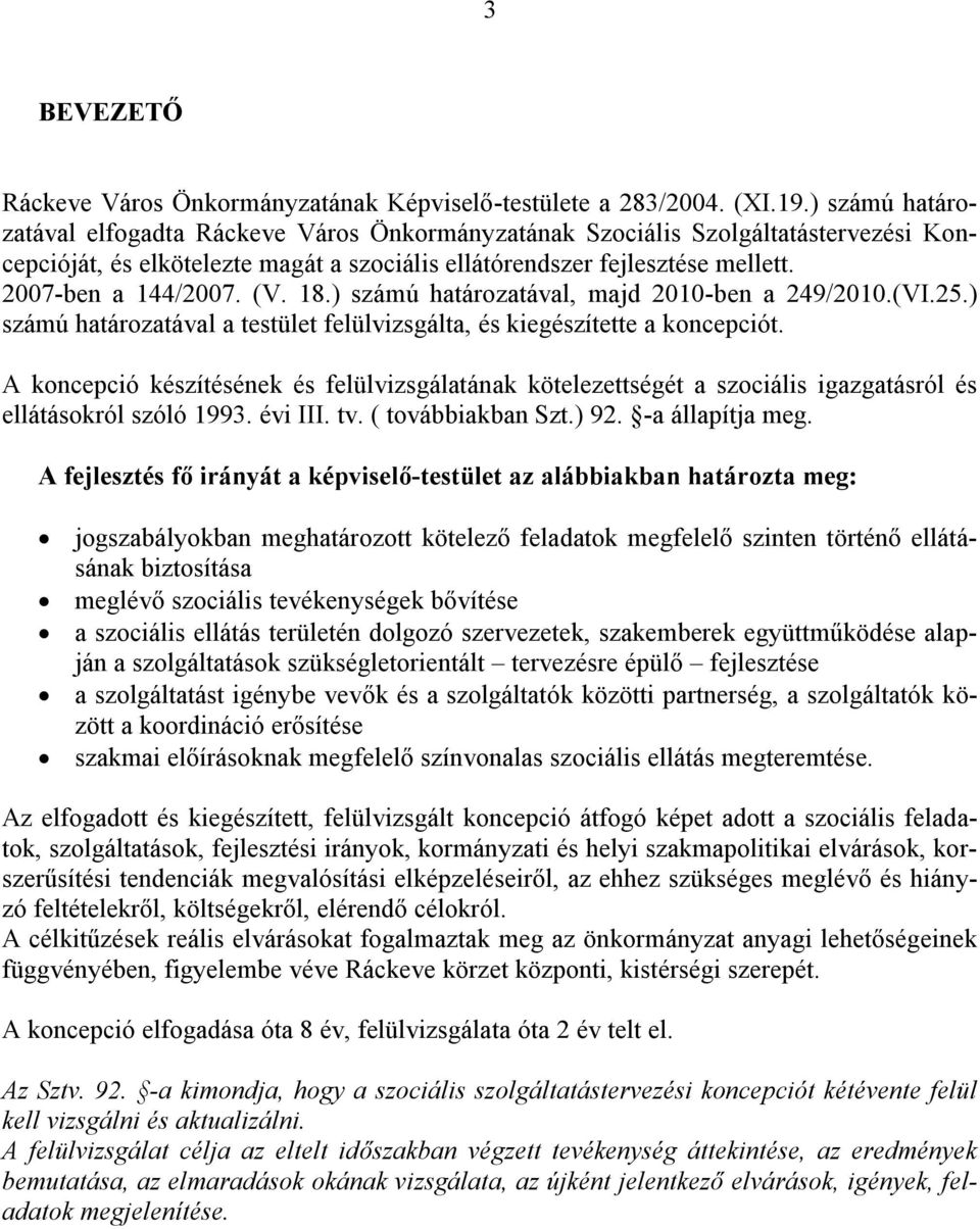 (V. 18.) számú határozatával, majd 2010-ben a 249/2010.(VI.25.) számú határozatával a testület felülvizsgálta, és kiegészítette a koncepciót.