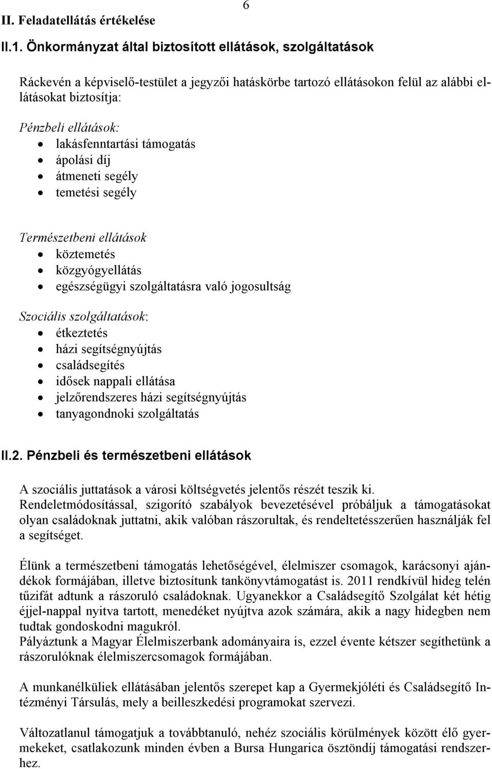lakásfenntartási támogatás ápolási díj átmeneti segély temetési segély Természetbeni ellátások köztemetés közgyógyellátás egészségügyi szolgáltatásra való jogosultság Szociális szolgáltatások: