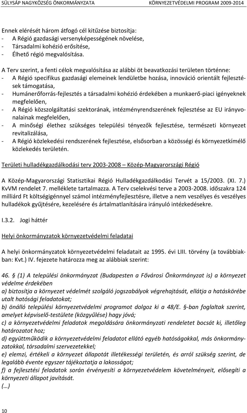 Humánerőforrás-fejlesztés a társadalmi kohézió érdekében a munkaerő-piaci igényeknek megfelelően, - A Régió közszolgáltatási szektorának, intézményrendszerének fejlesztése az EU irányvonalainak