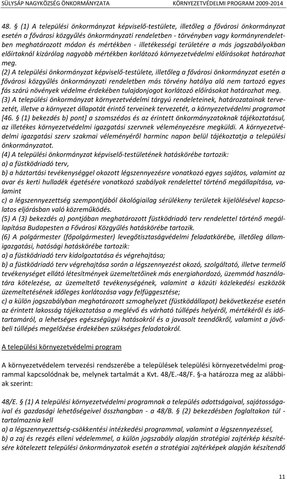 (2) A települési önkormányzat képviselő-testülete, illetőleg a fővárosi önkormányzat esetén a fővárosi közgyűlés önkormányzati rendeletben más törvény hatálya alá nem tartozó egyes fás szárú növények