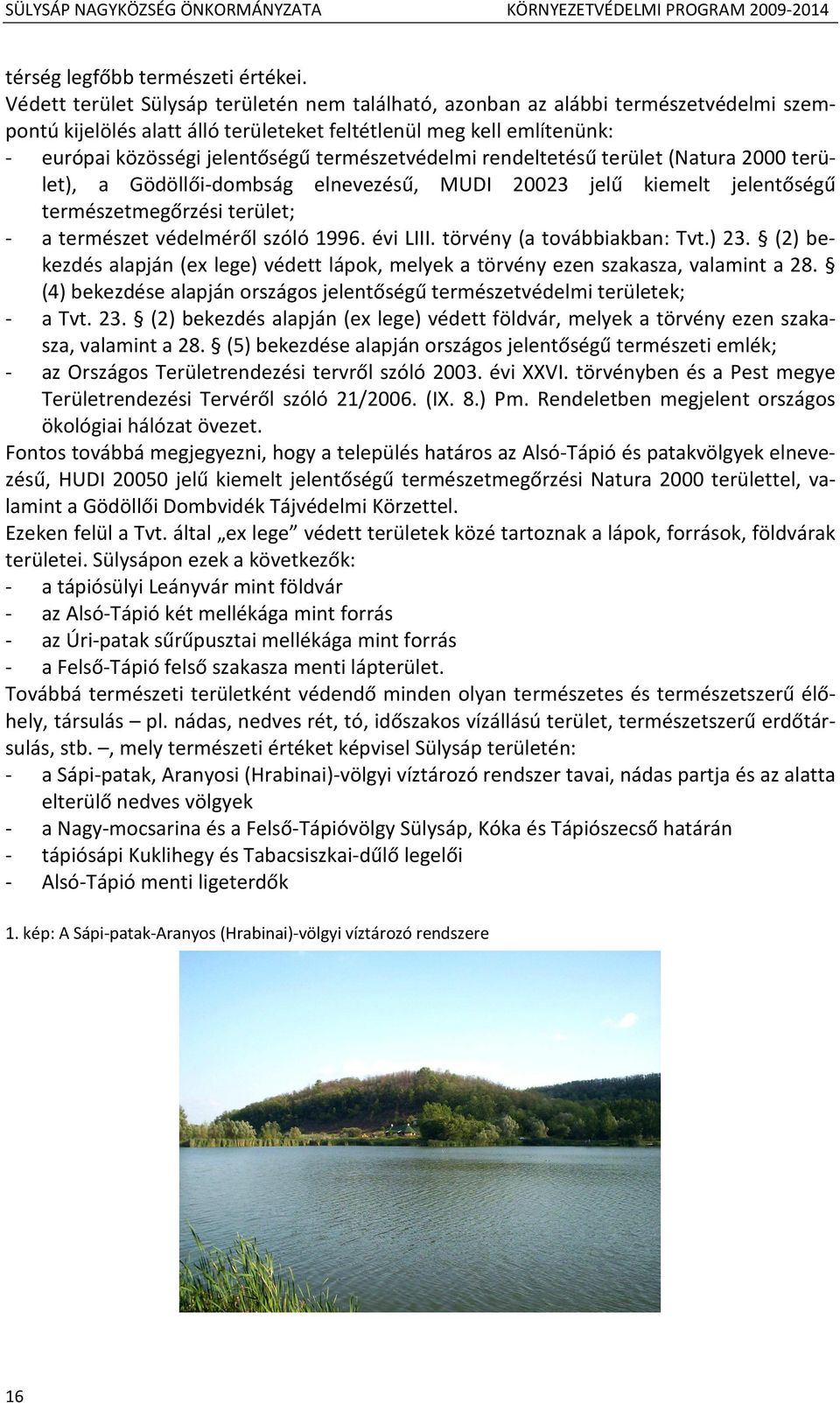természetvédelmi rendeltetésű terület (Natura 2000 terület), a Gödöllői-dombság elnevezésű, MUDI 20023 jelű kiemelt jelentőségű természetmegőrzési terület; - a természet védelméről szóló 1996.