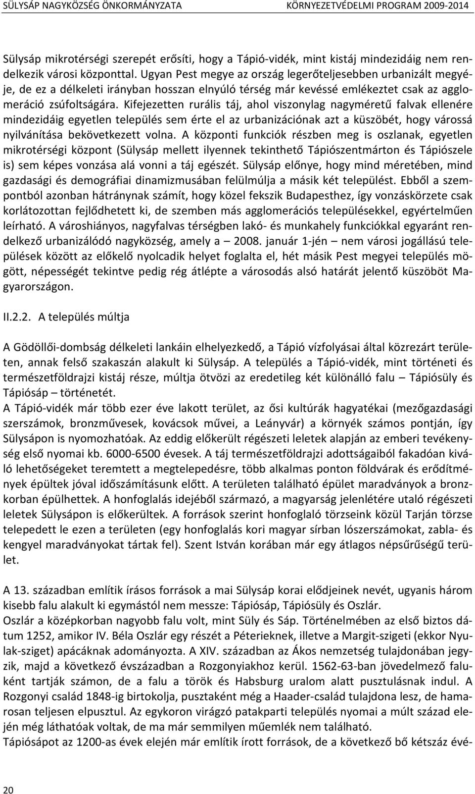 Kifejezetten rurális táj, ahol viszonylag nagyméretű falvak ellenére mindezidáig egyetlen település sem érte el az urbanizációnak azt a küszöbét, hogy várossá nyilvánítása bekövetkezett volna.