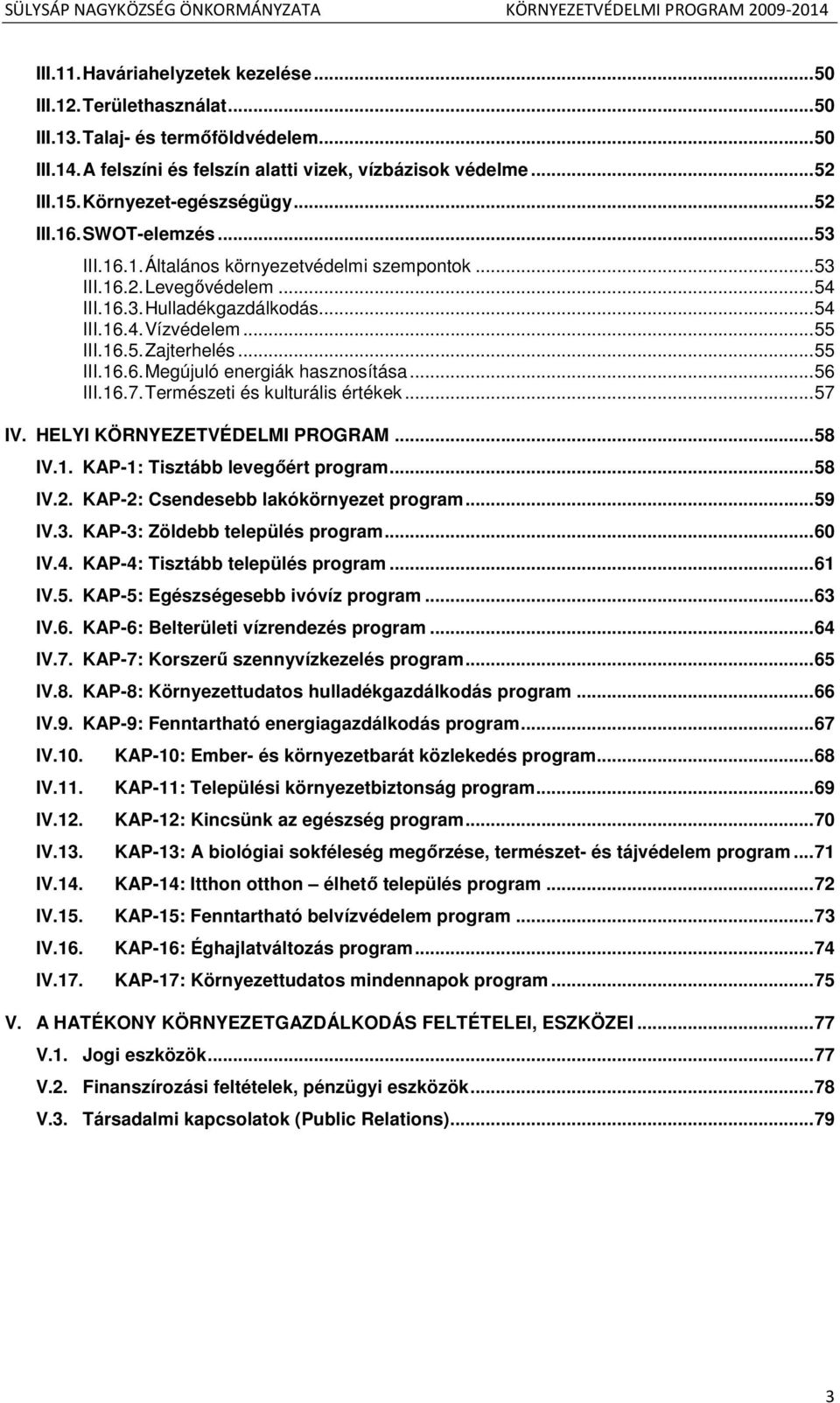 16.5. Zajterhelés...55 III.16.6. Megújuló energiák hasznosítása...56 III.16.7. Természeti és kulturális értékek...57 IV. HELYI KÖRNYEZETVÉDELMI PROGRAM...58 IV.1. KAP-1: Tisztább levegıért program.