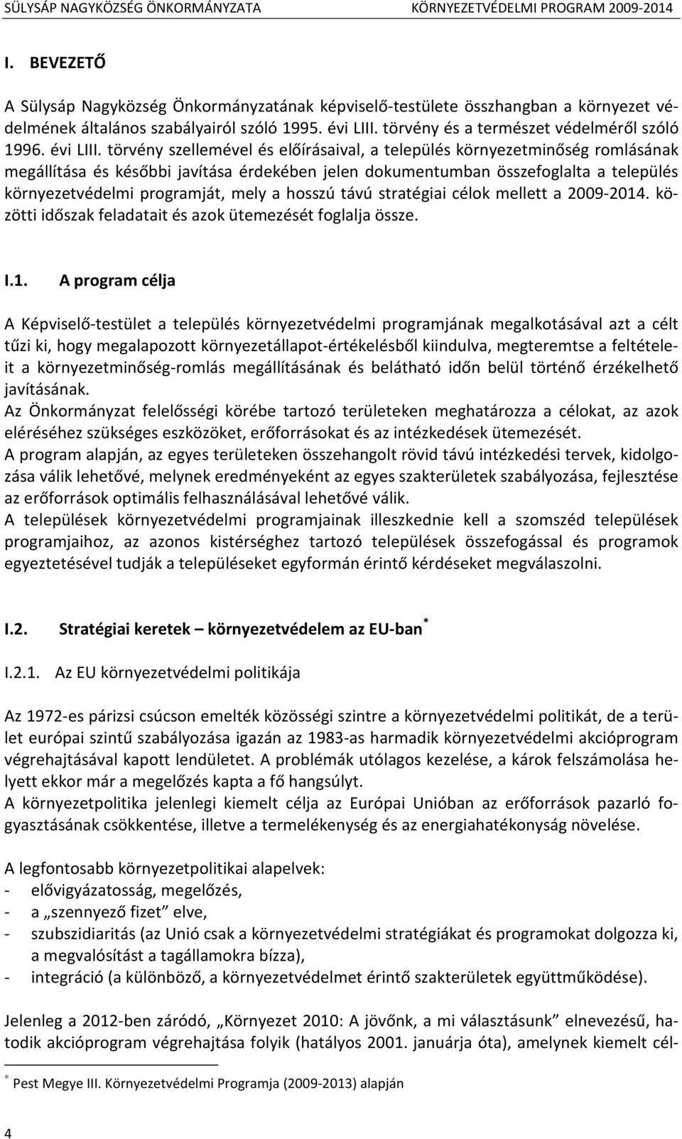 törvény szellemével és előírásaival, a település környezetminőség romlásának megállítása és későbbi javítása érdekében jelen dokumentumban összefoglalta a település környezetvédelmi programját, mely