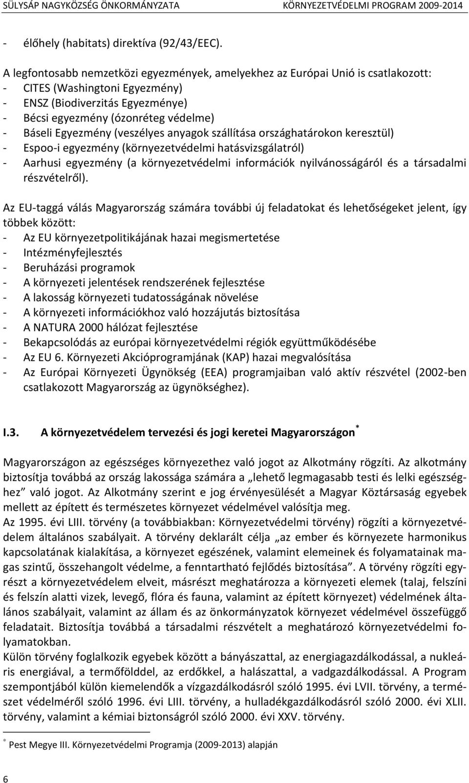 Egyezmény (veszélyes anyagok szállítása országhatárokon keresztül) - Espoo-i egyezmény (környezetvédelmi hatásvizsgálatról) - Aarhusi egyezmény (a környezetvédelmi információk nyilvánosságáról és a