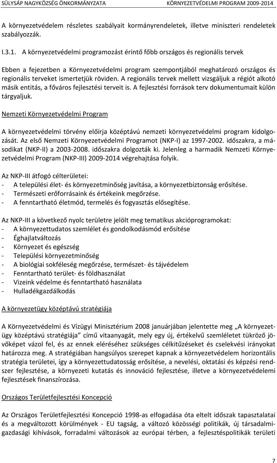 A regionális tervek mellett vizsgáljuk a régiót alkotó másik entitás, a főváros fejlesztési terveit is. A fejlesztési források terv dokumentumait külön tárgyaljuk.