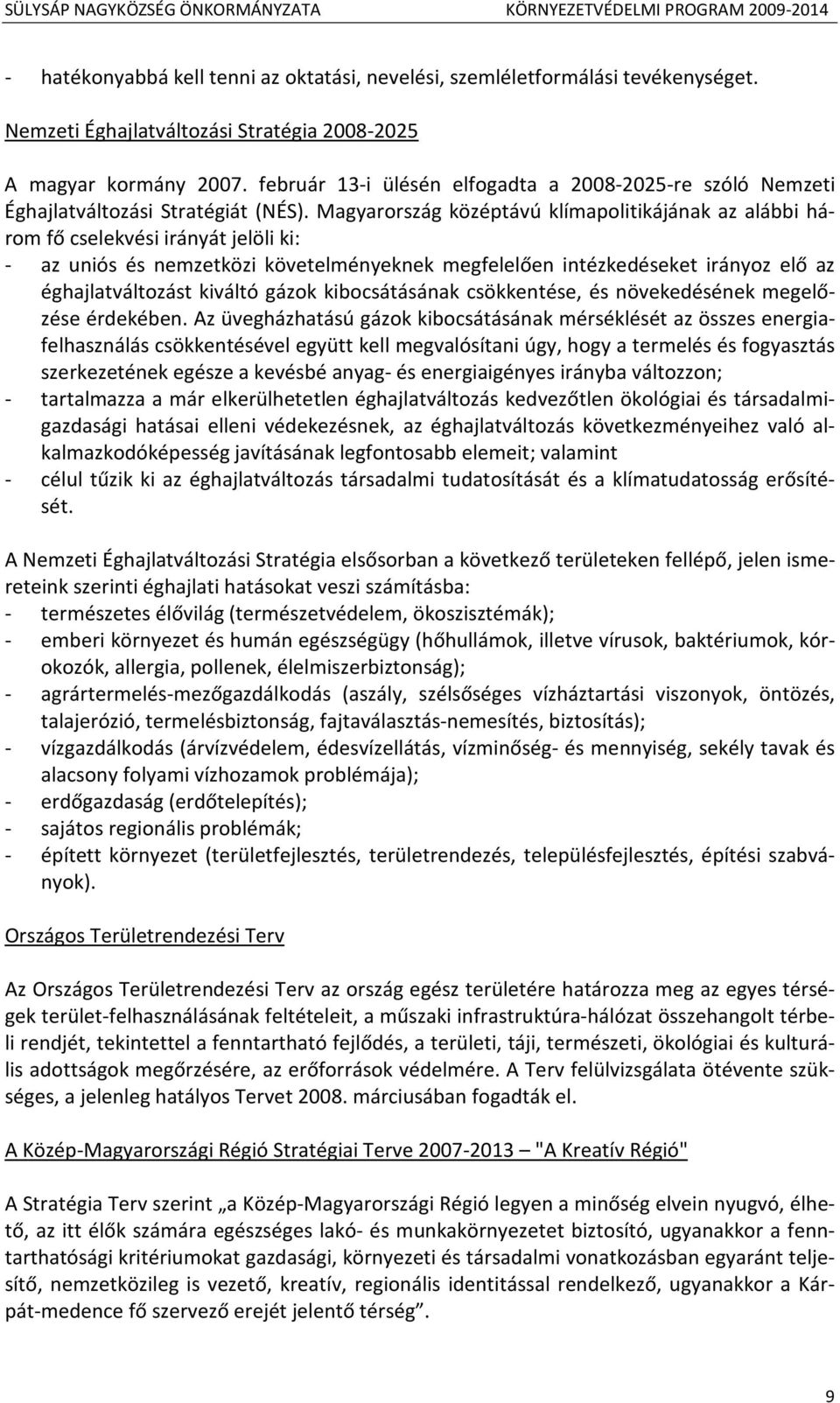 Magyarország középtávú klímapolitikájának az alábbi három fő cselekvési irányát jelöli ki: - az uniós és nemzetközi követelményeknek megfelelően intézkedéseket irányoz elő az éghajlatváltozást