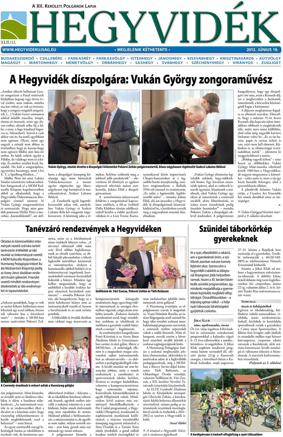 Hegyvidék díszpolgára: Vukán György zongoraművész Vukán György, miután átvette a díszpolgári kitüntetést Pokorni Zoltán polgármestertől, blues-négykezest rögtönzött Szakcsi Lakatos Bélával Amikor
