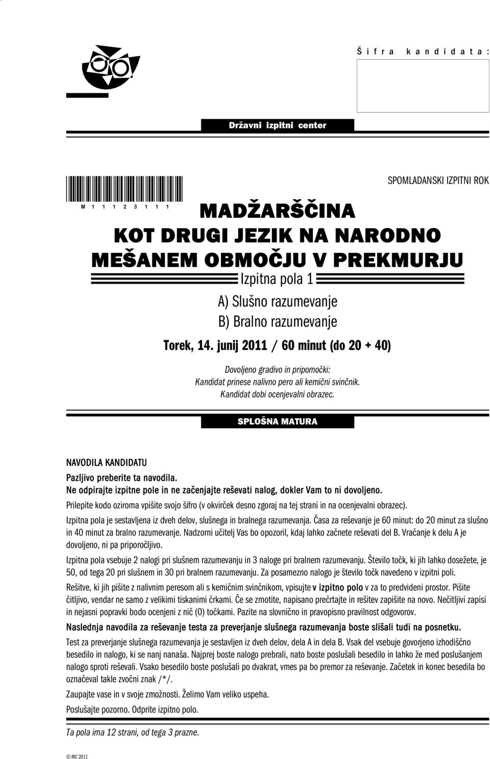 SPOMLADANSKI IZPITNI ROK SPLOŠNA MATURA NAVODILA KANDIDATU Pazljivo preberite ta navodila. Ne odpirajte izpitne pole in ne začenjajte reševati nalog, dokler Vam to ni dovoljeno.