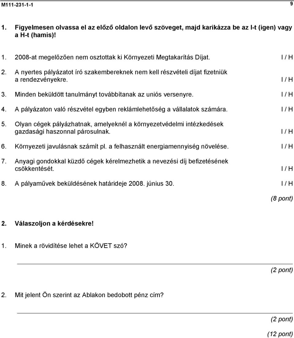 Minden beküldött tanulmányt továbbítanak az uniós versenyre. 4. A pályázaton való részvétel egyben reklámlehetőség a vállalatok számára. 5.