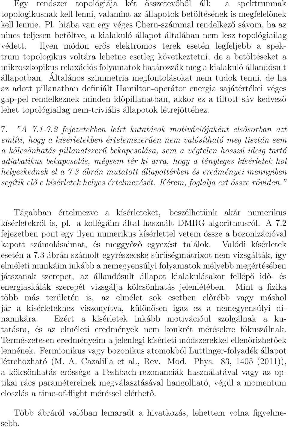 Ilyen módon erős elektromos terek esetén legfeljebb a spektrum topologikus voltára lehetne esetleg következtetni, de a betöltéseket a mikroszkopikus relaxációs folyamatok határozzák meg a kialakuló