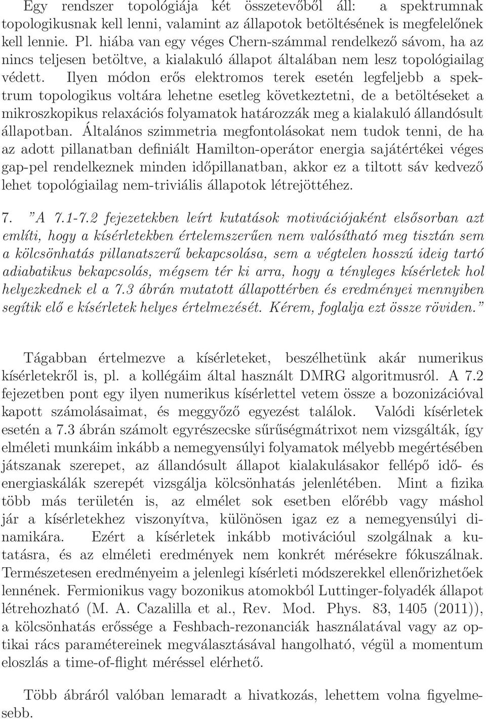 Ilyen módon erős elektromos terek esetén legfeljebb a spektrum topologikus voltára lehetne esetleg következtetni, de a betöltéseket a mikroszkopikus relaxációs folyamatok határozzák meg a kialakuló