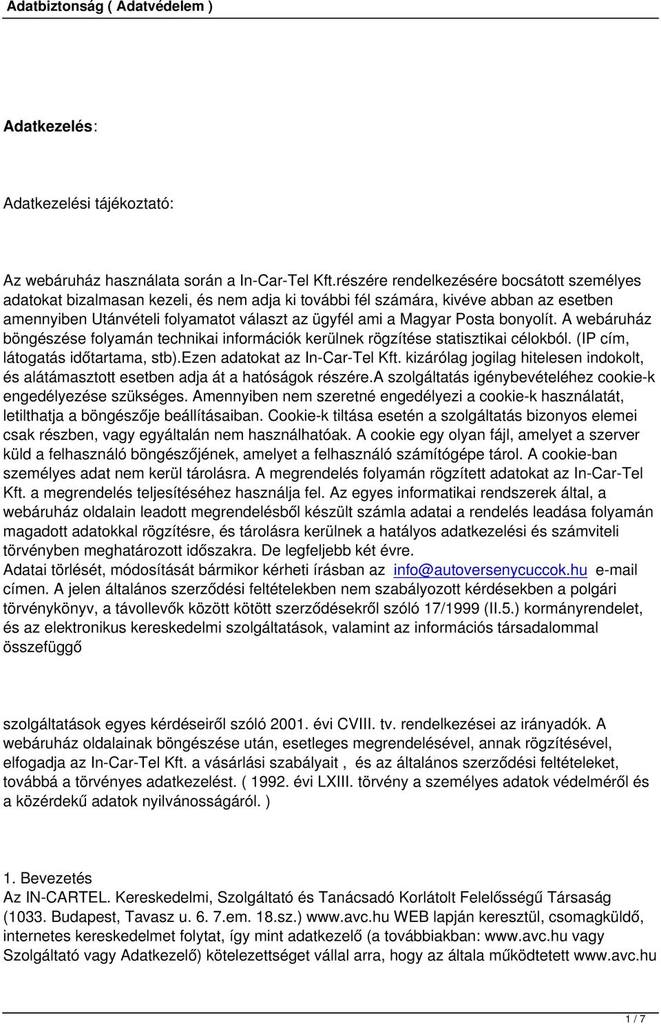 Posta bonyolít. A webáruház böngészése folyamán technikai információk kerülnek rögzítése statisztikai célokból. (IP cím, látogatás időtartama, stb).ezen adatokat az In-Car-Tel Kft.