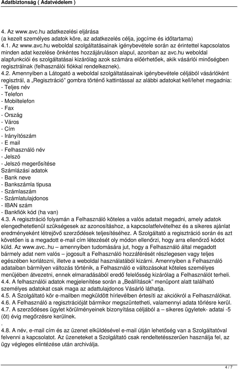 Amennyiben a Látogató a weboldal szolgáltatásainak igénybevétele céljából vásárlóként regisztrál, a Regisztráció gombra történő kattintással az alábbi adatokat kell/lehet megadnia: - Teljes név -