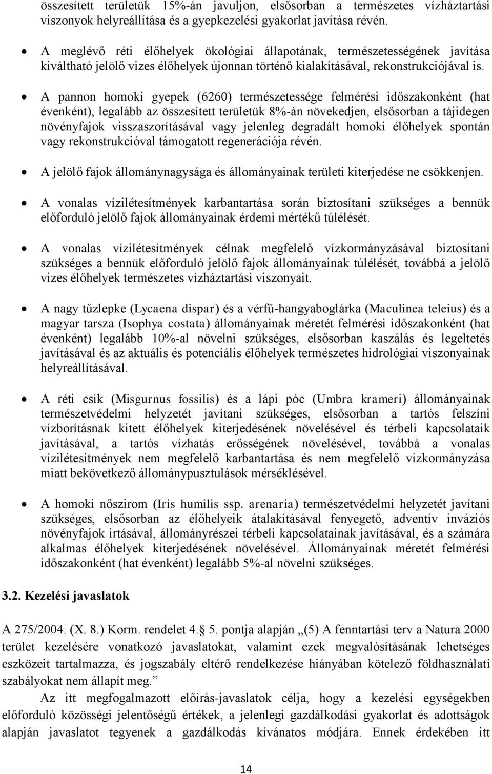 A pannon homoki gyepek (6260) természetessége felmérési időszakonként (hat évenként), legalább az összesített területük 8%-án növekedjen, elsősorban a tájidegen növényfajok visszaszorításával vagy